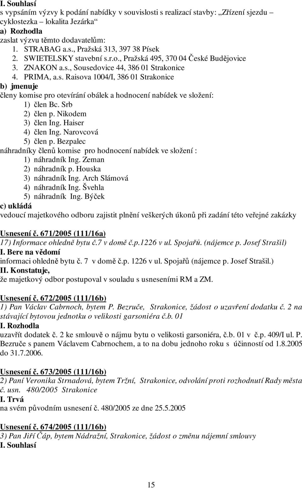 Srb 2) člen p. Nikodem 3) člen Ing. Haiser 4) člen Ing. Narovcová 5) člen p. Bezpalec náhradníky členů komise pro hodnocení nabídek ve složení : 1) náhradník Ing. Zeman 2) náhradník p.