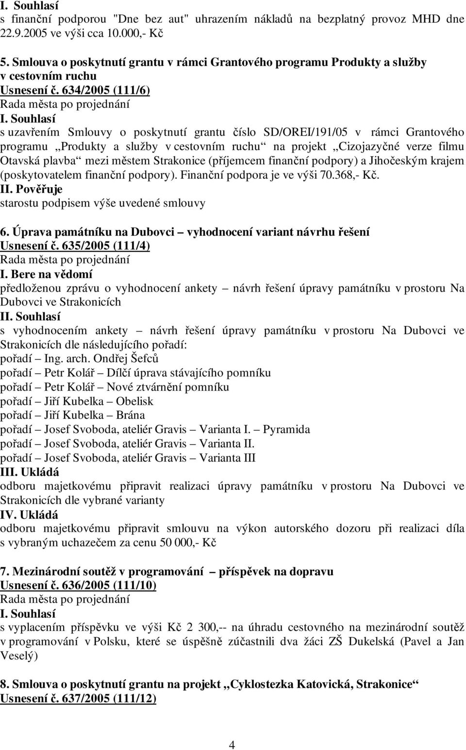 634/2005 (111/6) s uzavřením Smlouvy o poskytnutí grantu číslo SD/OREI/191/05 v rámci Grantového programu Produkty a služby v cestovním ruchu na projekt Cizojazyčné verze filmu Otavská plavba mezi