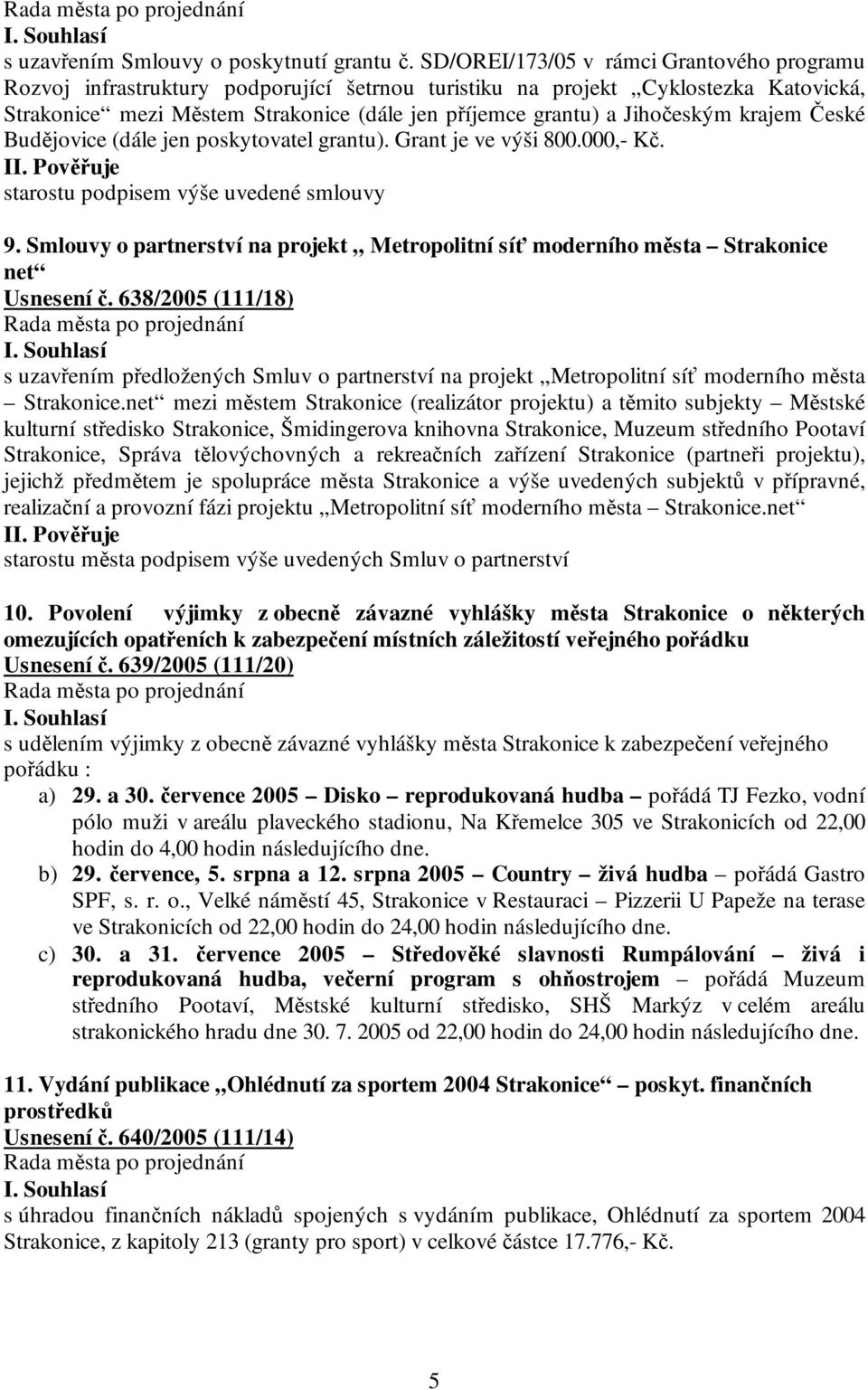 Jihočeským krajem České Budějovice (dále jen poskytovatel grantu). Grant je ve výši 800.000,- Kč. starostu podpisem výše uvedené smlouvy 9.