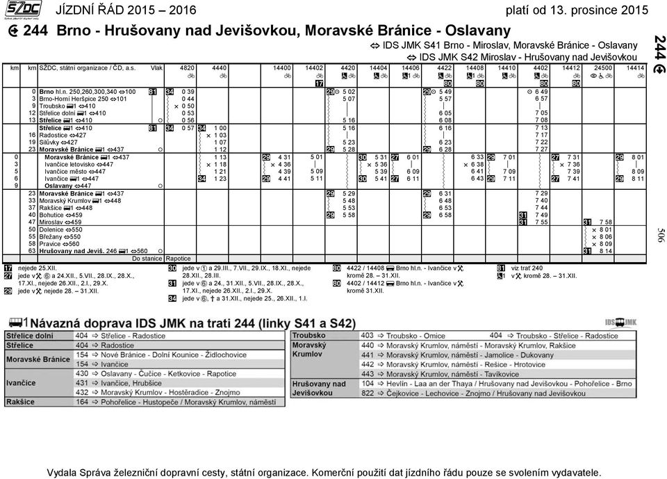 Střelice 1 410 0 57 1 00 5 16 6 16 7 13 16 Radostice 427 1 03 7 17 19 Silůvky 427 1 07 5 23 6 23 7 22 23 Moravské Bránice 1 437 1 12 5 28 6 28 7 27 0 Moravské Bránice 1 437 1 13 4 31 5 01 5 31 6 01 6