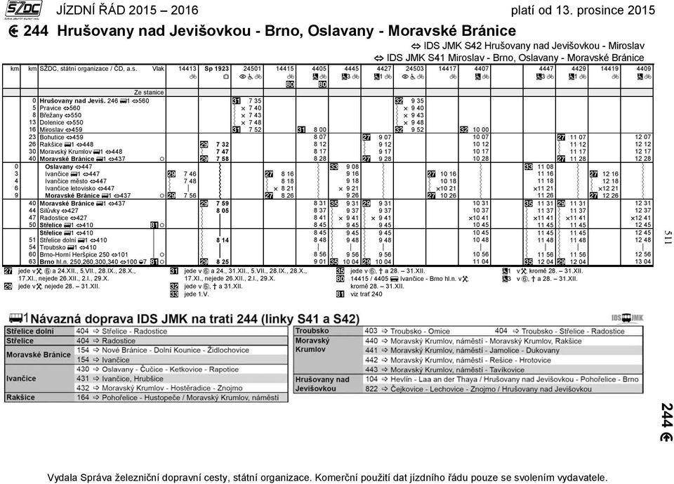 246 1 560 7 35 9 35 5 Pravice 560 7 40 9 40 8 Břežany 550 7 43 9 43 13 Dolenice 550 7 48 9 48 16 Miroslav 459 7 52 8 00 9 52 10 00 23 Bohutice 459 8 07 9 07 10 07 11 07 12 07 26 Rakšice 1 448 7 32 8