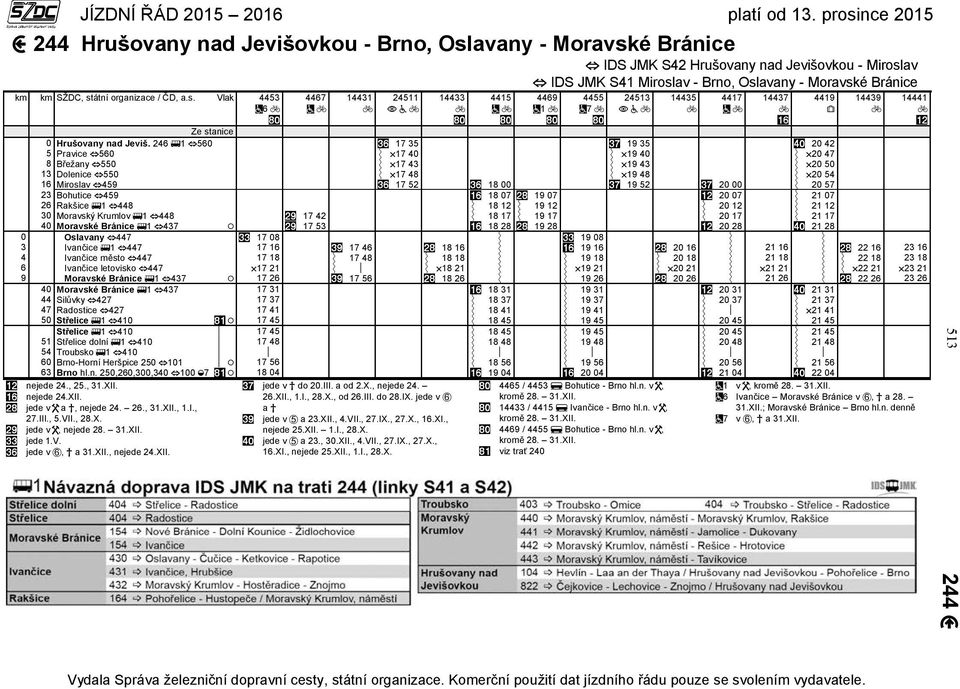 246 1 560 17 35 19 35 20 42 5 Pravice 560 17 40 19 40 20 47 8 Břežany 550 17 43 19 43 20 50 13 Dolenice 550 17 48 19 48 20 54 16 Miroslav 459 17 52 18 00 19 52 20 00 20 57 23 Bohutice 459 18 07 19 07