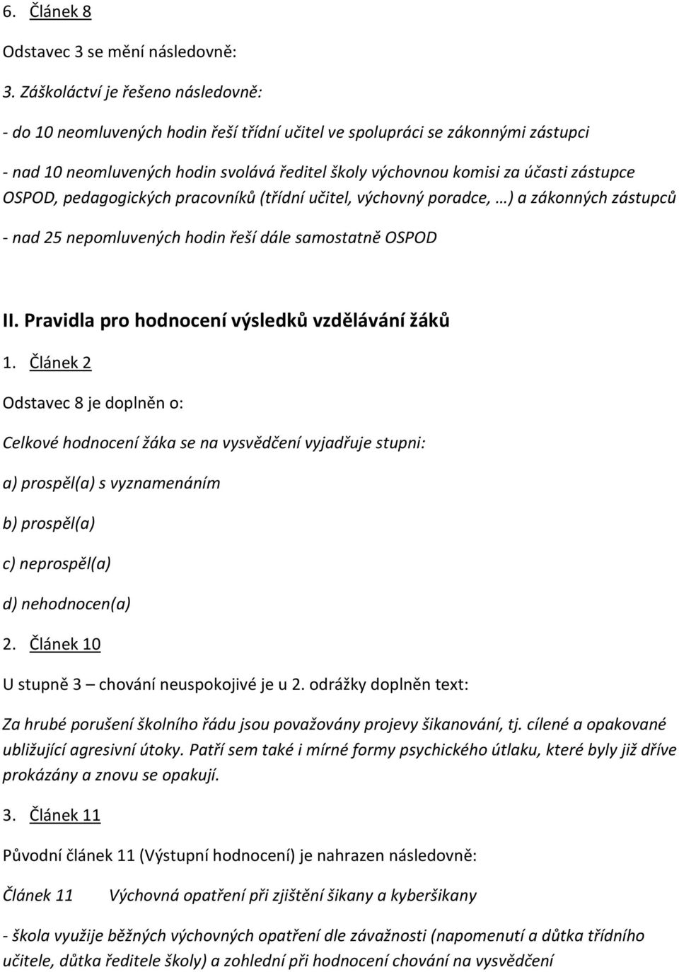 zástupce OSPOD, pedagogických pracovníků (třídní učitel, výchovný poradce, ) a zákonných zástupců - nad 25 nepomluvených hodin řeší dále samostatně OSPOD II.