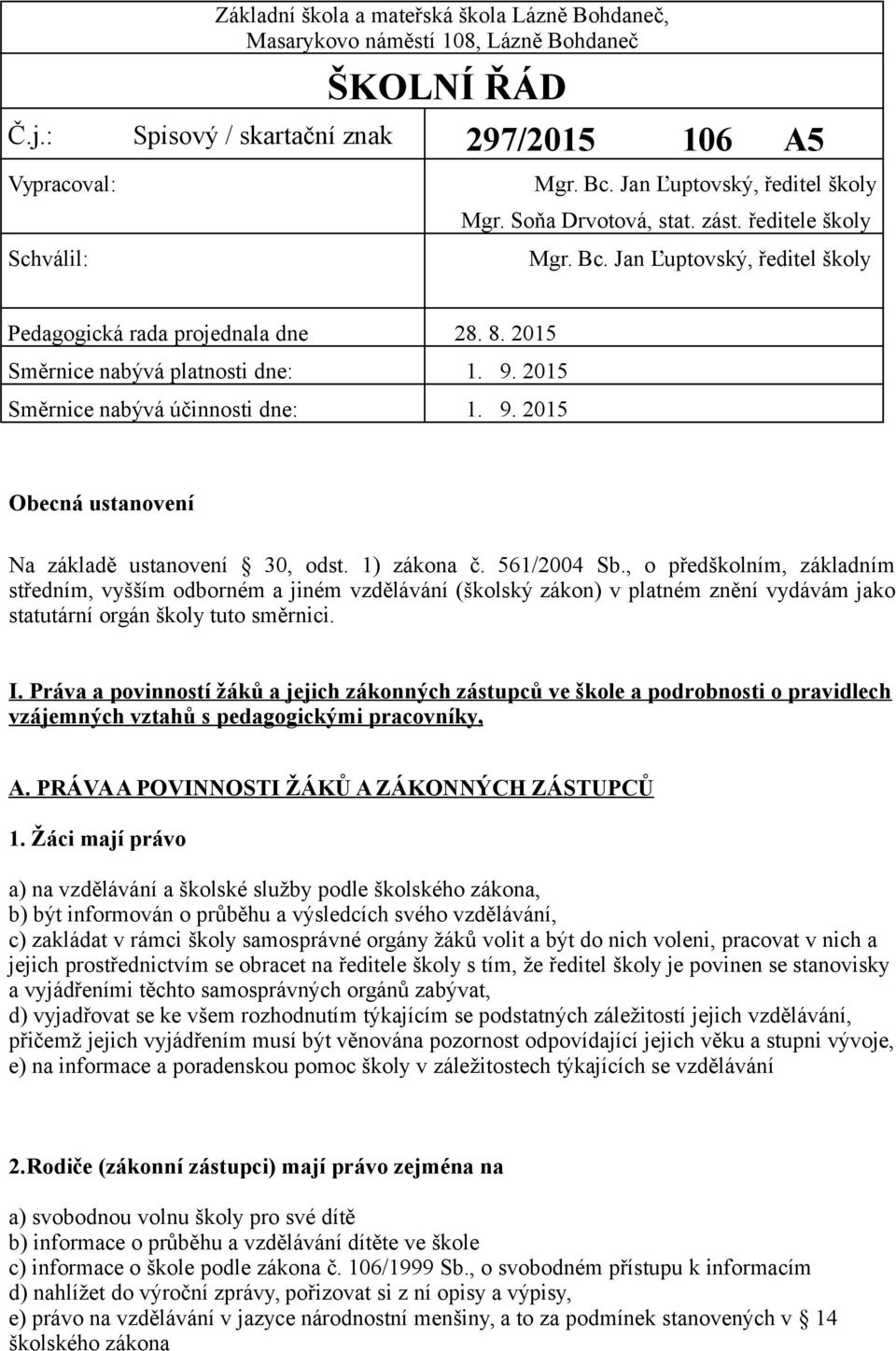 2015 Směrnice nabývá účinnosti dne: 1. 9. 2015 Obecná ustanovení Na základě ustanovení 30, odst. 1) zákona č. 561/2004 Sb.