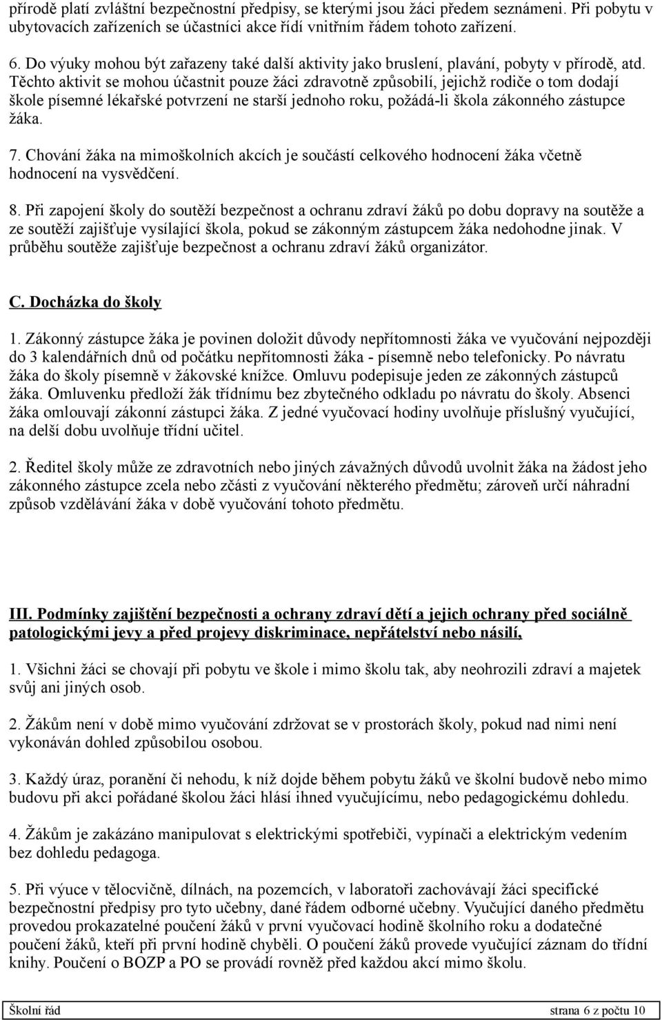 Těchto aktivit se mohou účastnit pouze žáci zdravotně způsobilí, jejichž rodiče o tom dodají škole písemné lékařské potvrzení ne starší jednoho roku, požádá-li škola zákonného zástupce žáka. 7.