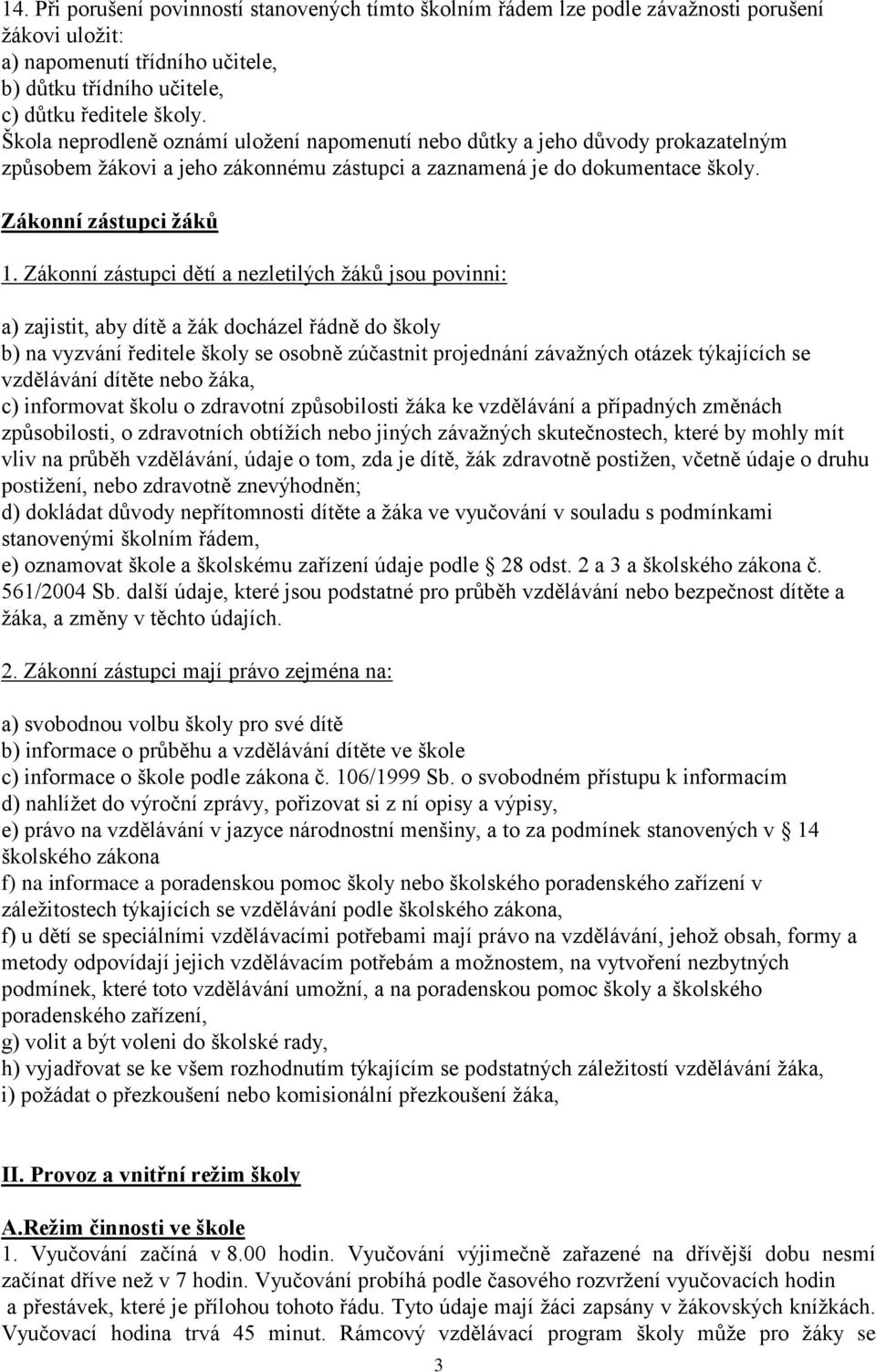 Zákonní zástupci dětí a nezletilých žáků jsou povinni: a) zajistit, aby dítě a žák docházel řádně do školy b) na vyzvání ředitele školy se osobně zúčastnit projednání závažných otázek týkajících se