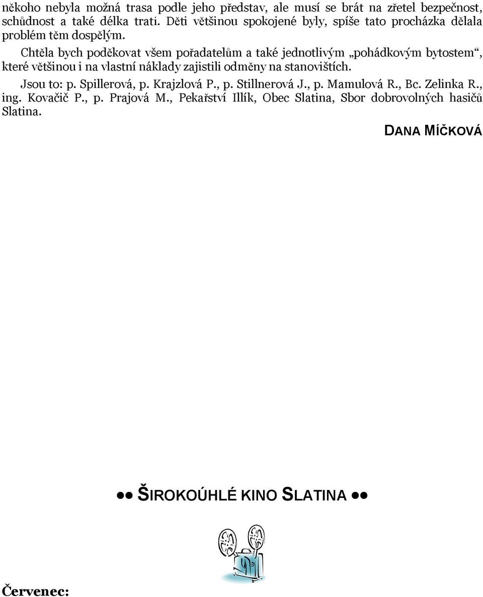 Chtěla bych poděkovat všem pořadatelům a také jednotlivým pohádkovým bytostem, které většinou i na vlastní náklady zajistili odměny na