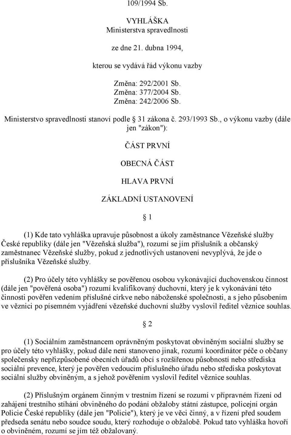 , o výkonu vazby (dále jen "zákon"): ČÁST PRVNÍ OBECNÁ ČÁST HLAVA PRVNÍ ZÁKLADNÍ USTANOVENÍ (1) Kde tato vyhláška upravuje působnost a úkoly zaměstnance Vězeňské služby České republiky (dále jen