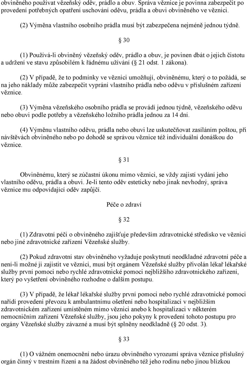 30 (1) Používá-li obviněný vězeňský oděv, prádlo a obuv, je povinen dbát o jejich čistotu a udržení ve stavu způsobilém k řádnému užívání ( 21 odst. 1 zákona).