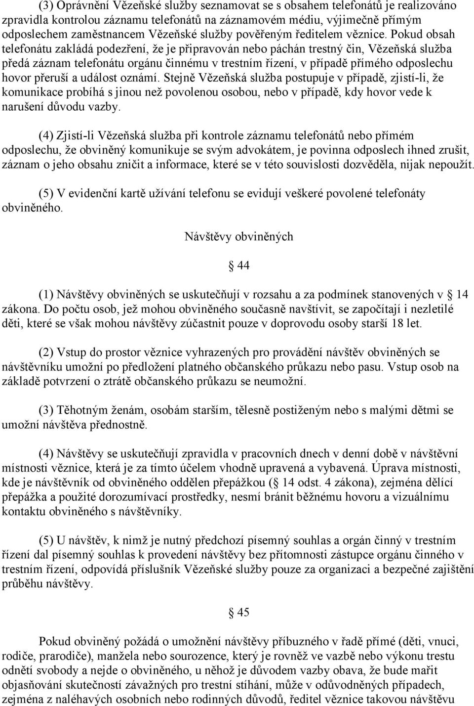 Pokud obsah telefonátu zakládá podezření, že je připravován nebo páchán trestný čin, Vězeňská služba předá záznam telefonátu orgánu činnému v trestním řízení, v případě přímého odposlechu hovor