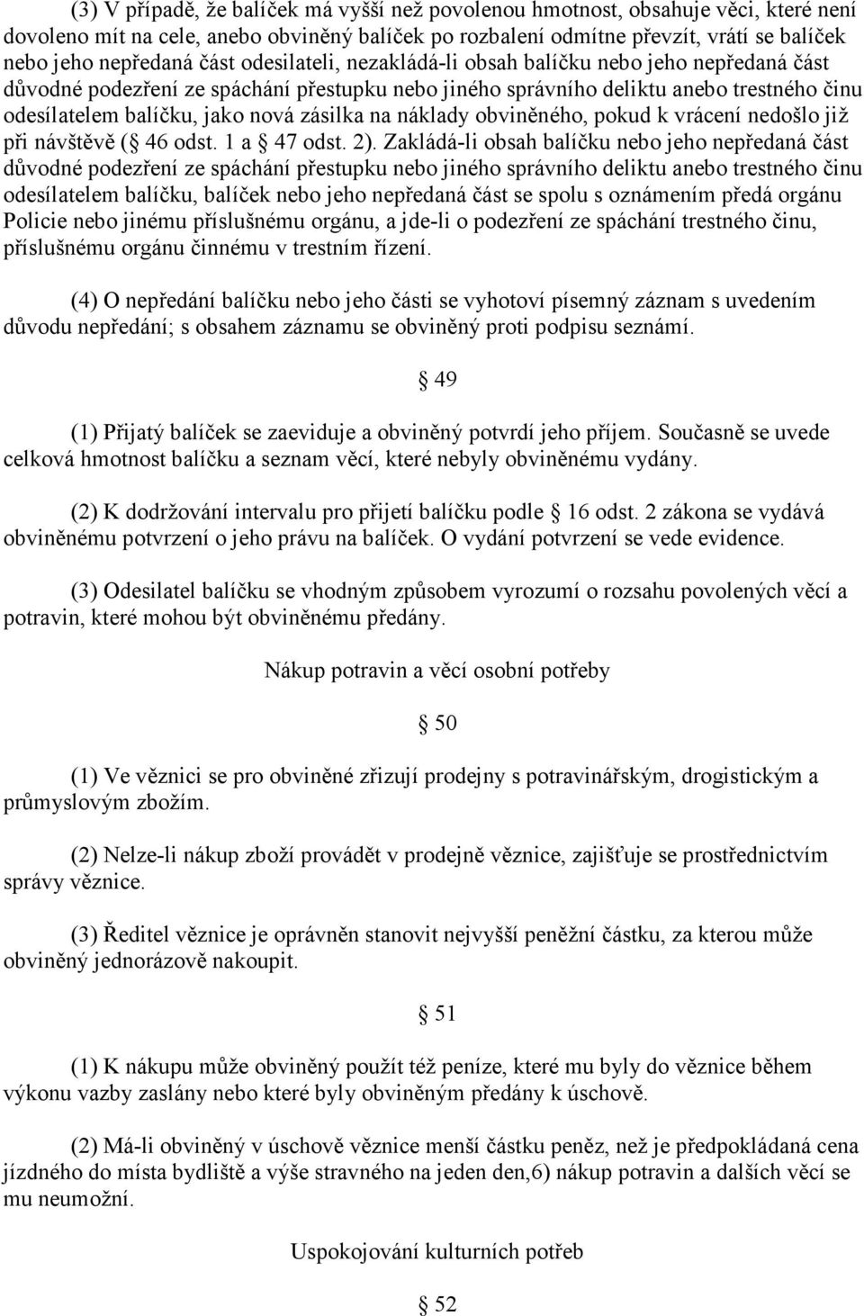 zásilka na náklady obviněného, pokud k vrácení nedošlo již při návštěvě ( 46 odst. 1 a 47 odst. 2).