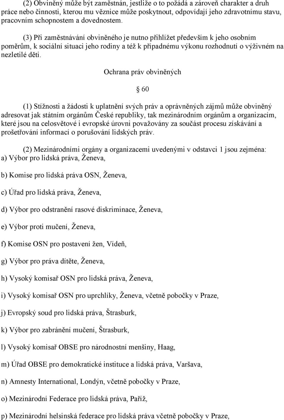 Ochrana práv obviněných 60 (1) Stížnosti a žádosti k uplatnění svých práv a oprávněných zájmů může obviněný adresovat jak státním orgánům České republiky, tak mezinárodním orgánům a organizacím,