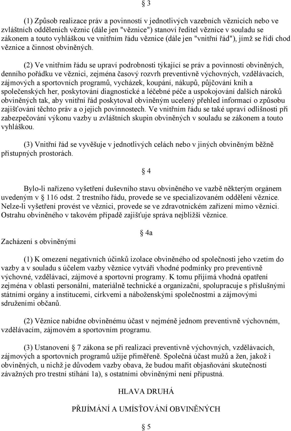 (2) Ve vnitřním řádu se upraví podrobnosti týkající se práv a povinností obviněných, denního pořádku ve věznici, zejména časový rozvrh preventivně výchovných, vzdělávacích, zájmových a sportovních