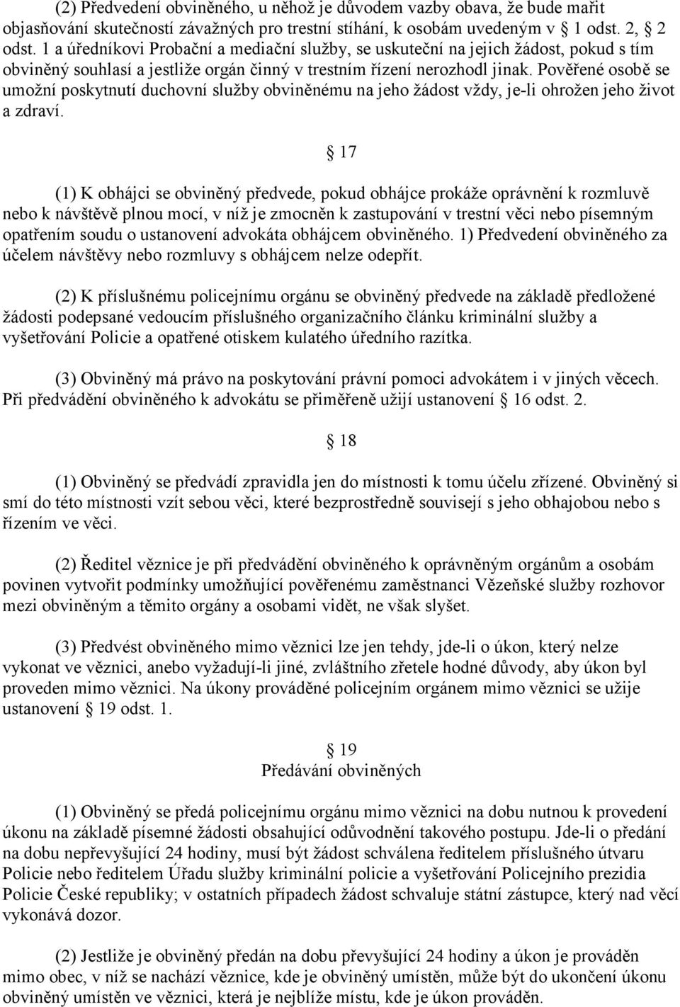 Pověřené osobě se umožní poskytnutí duchovní služby obviněnému na jeho žádost vždy, je-li ohrožen jeho život a zdraví.