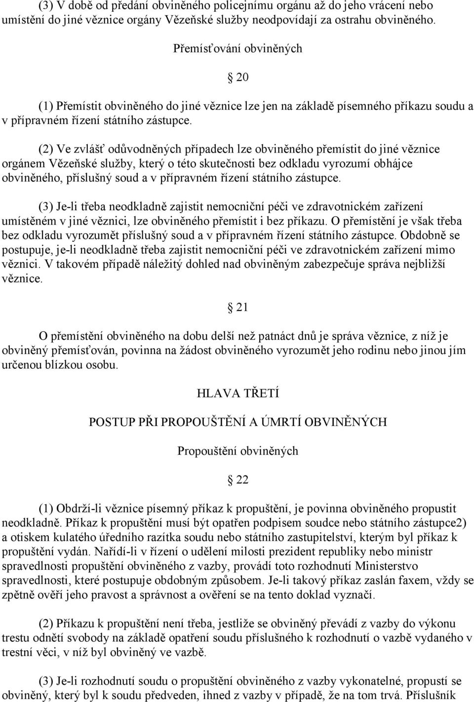 (2) Ve zvlášť odůvodněných případech lze obviněného přemístit do jiné věznice orgánem Vězeňské služby, který o této skutečnosti bez odkladu vyrozumí obhájce obviněného, příslušný soud a v přípravném