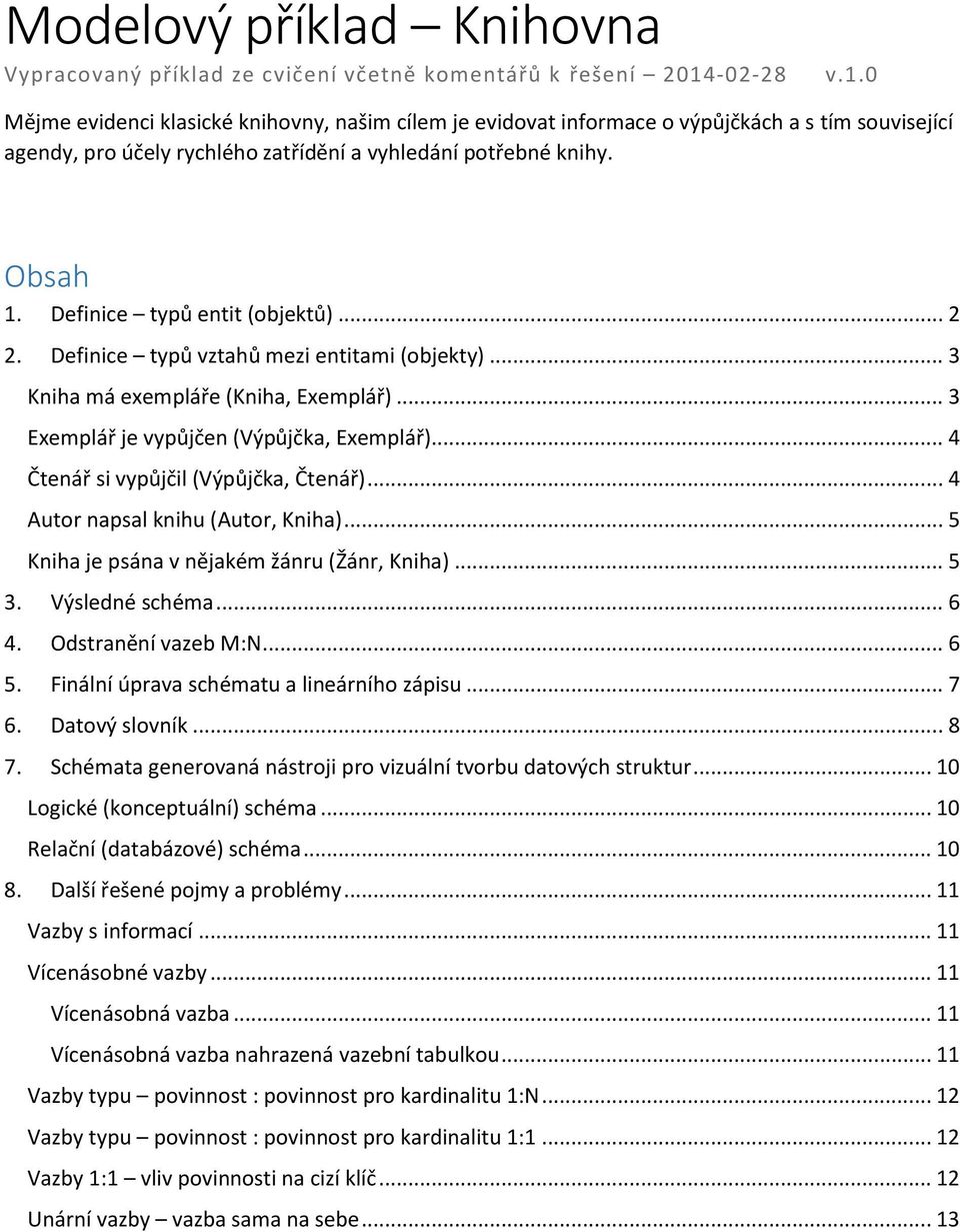 Definice typů entit (objektů)... 2 2. Definice typů vztahů mezi entitami (objekty)... 3 Kniha má exempláře (Kniha, Exemplář)... 3 Exemplář je vypůjčen (Výpůjčka, Exemplář).