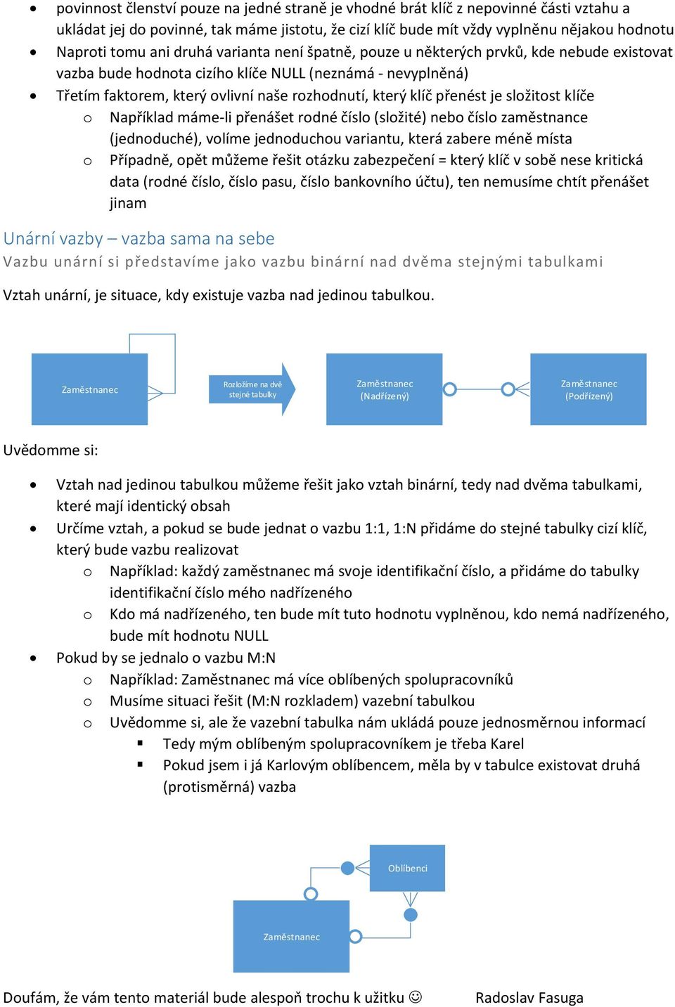 přenést je složitost klíče o Například máme-li přenášet rodné číslo (složité) nebo číslo zaměstnance (jednoduché), volíme jednoduchou variantu, která zabere méně místa o Případně, opět můžeme řešit