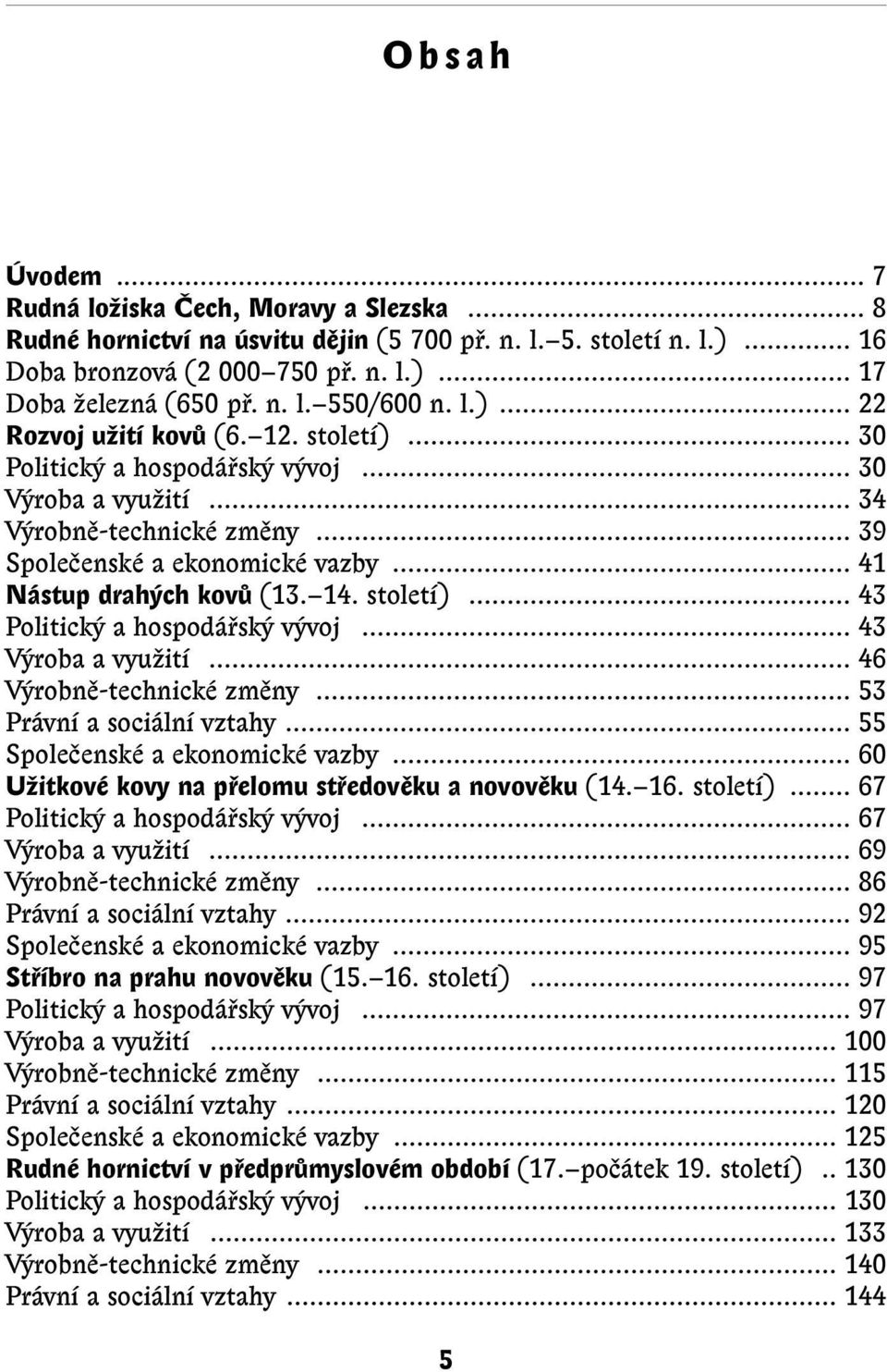 .. 41 Nástup drah ch kovû (13. 14. století)... 43 Politick a hospodáfisk v voj... 43 V roba a vyuïití... 46 V robnû-technické zmûny... 53 Právní a sociální vztahy... 55 Spoleãenské a ekonomické vazby.