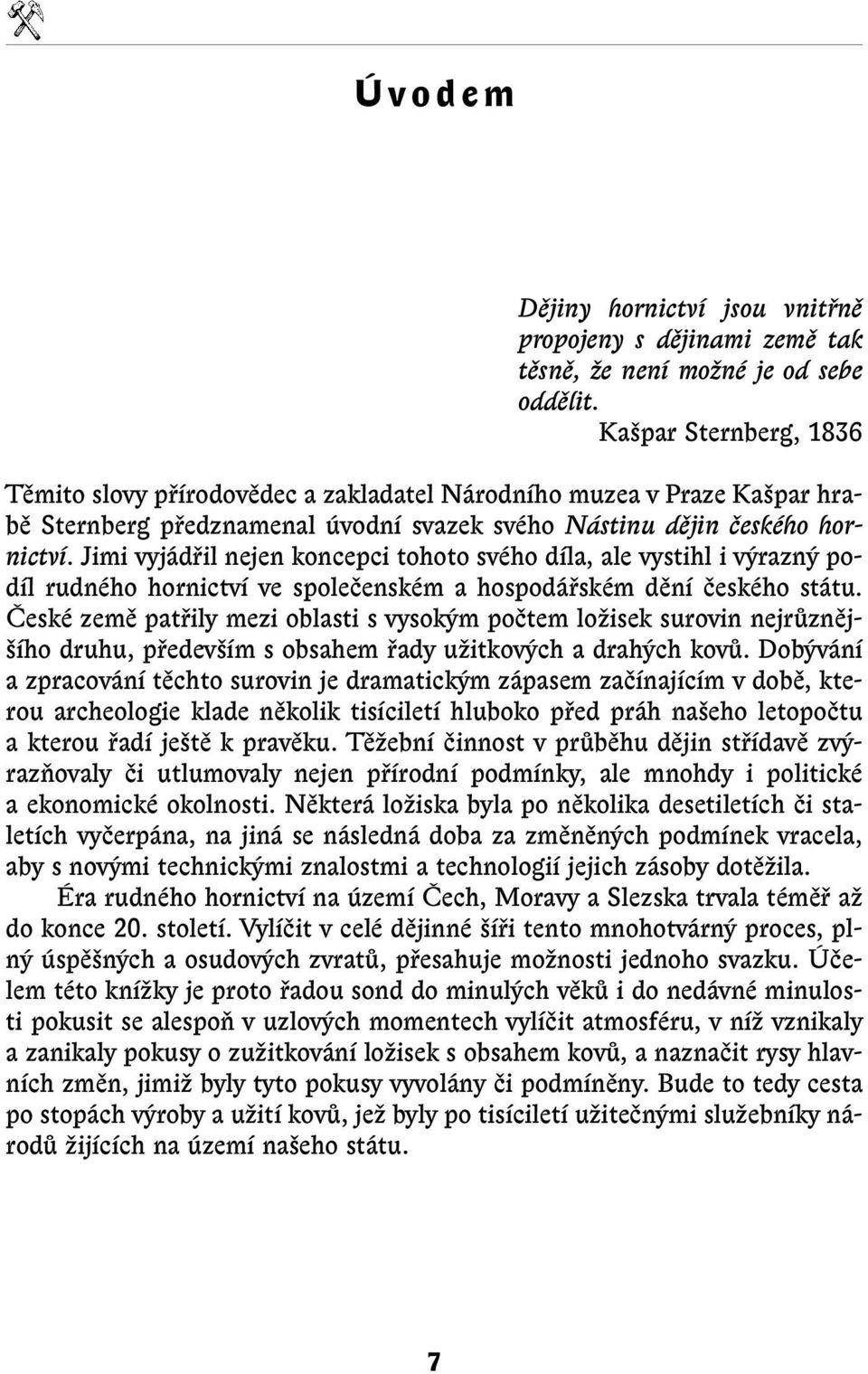 Jimi vyjádfiil nejen koncepci tohoto svého díla, ale vystihl i v razn podíl rudného hornictví ve spoleãenském a hospodáfiském dûní ãeského státu.