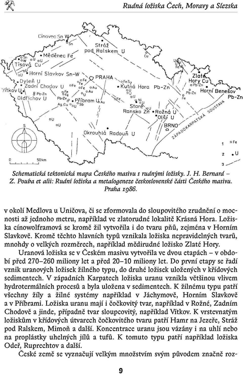 LoÏiska cínowolframová se kromû Ïil vytvofiila i do tvaru pàû, zejména v Horním Slavkovû.