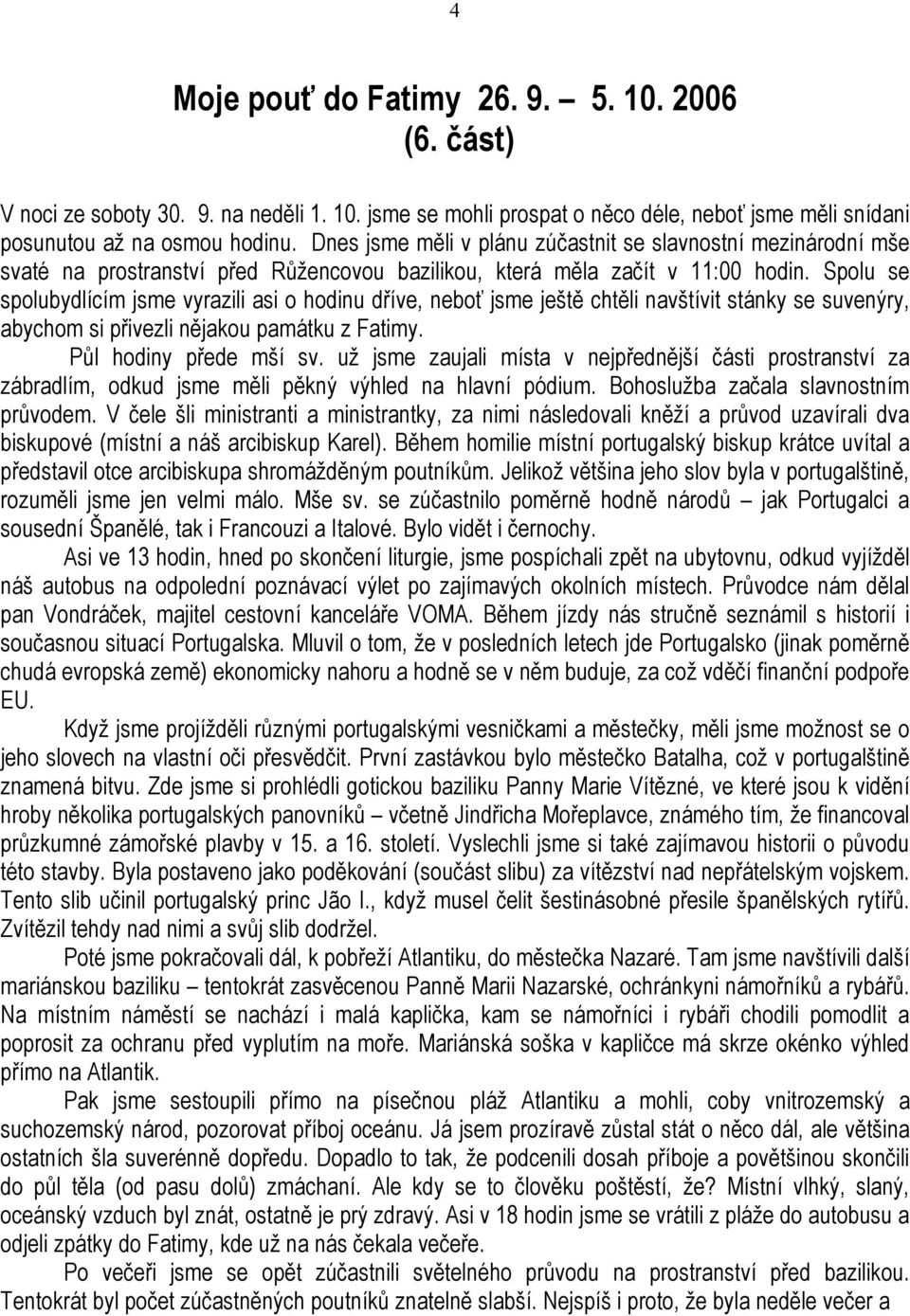 Spolu se spolubydlícím jsme vyrazili asi o hodinu dříve, neboť jsme ještě chtěli navštívit stánky se suvenýry, abychom si přivezli nějakou památku z Fatimy. Půl hodiny přede mší sv.