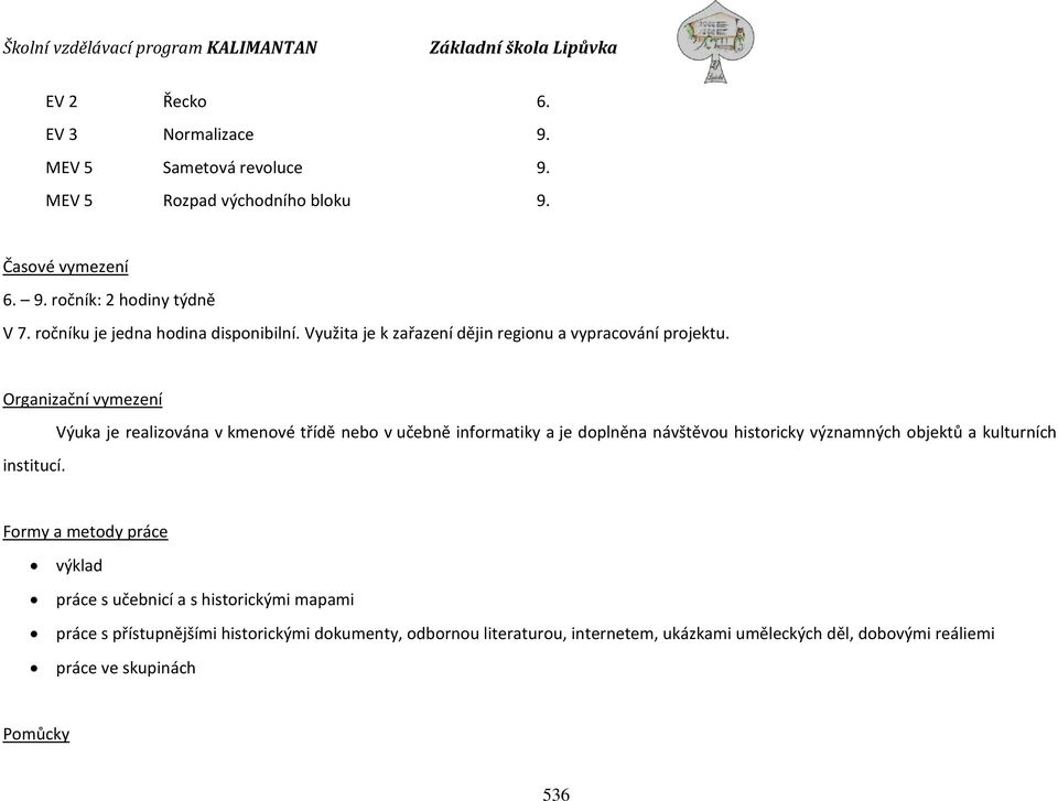 Výuka je realizována v kmenové třídě nebo v učebně informatiky a je doplněna návštěvou historicky významných objektů a kulturních Formy a metody práce