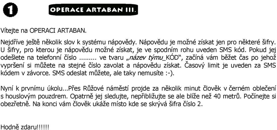 .. ve tvaru název týmu_kód, začíná vám běžet čas po jehož vypršení si můžete na stejné číslo zavolat a nápovědu získat. Časový limit je uveden za SMS kódem v závorce.