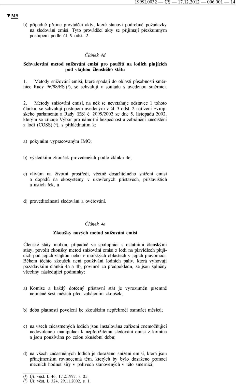 Metody snižování emisí, které spadají do oblasti působnosti směrnice Rady 96/98/ES ( 1 ), se schvalují v souladu s uvedenou směrnicí. 2.