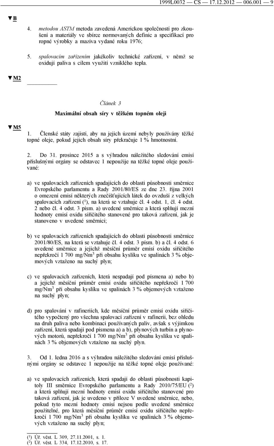 spalovacím zařízením jakékoliv technické zařízení, v němž se oxidují paliva s cílem využití vzniklého tepla. M2 Článek 3 Maximální obsah síry v těžkém topném oleji 1.