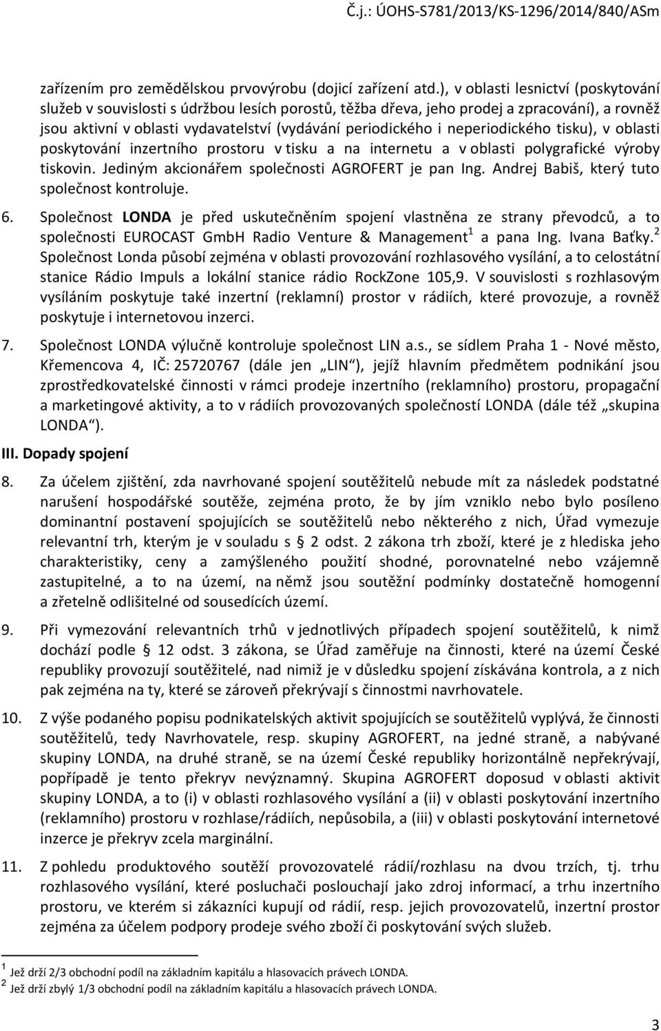 neperiodického tisku), v oblasti poskytování inzertního prostoru v tisku a na internetu a v oblasti polygrafické výroby tiskovin. Jediným akcionářem společnosti AGROFERT je pan Ing.