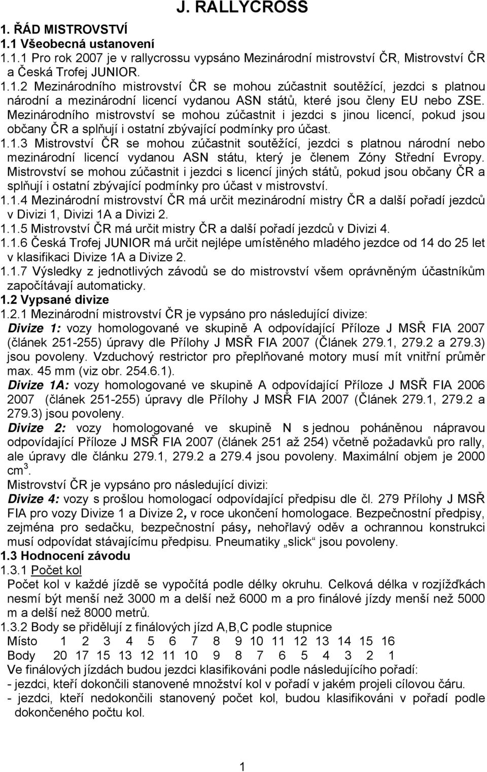 1.3 Mistrovství ČR se mohou zúčastnit soutěžící, jezdci s platnou národní nebo mezinárodní licencí vydanou ASN státu, který je členem Zóny Střední Evropy.