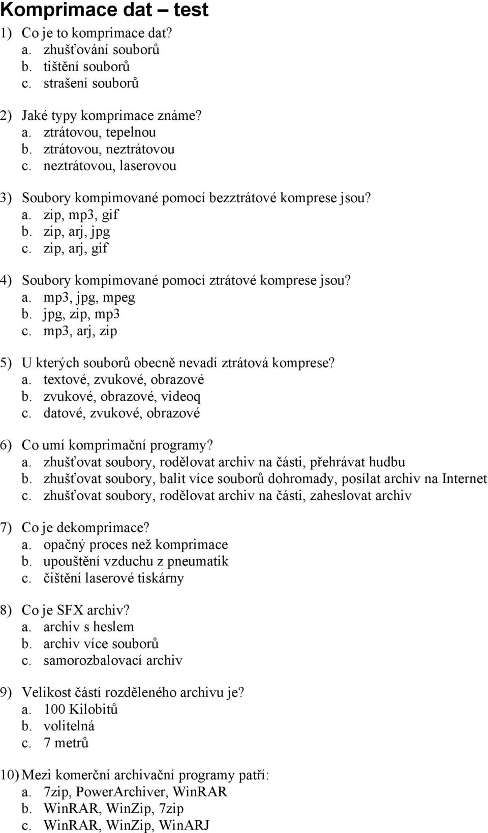 jpg, zip, mp3 c. mp3, arj, zip 5) U kterých souborů obecně nevadí ztrátová komprese? a. textové, zvukové, obrazové b. zvukové, obrazové, videoq c.