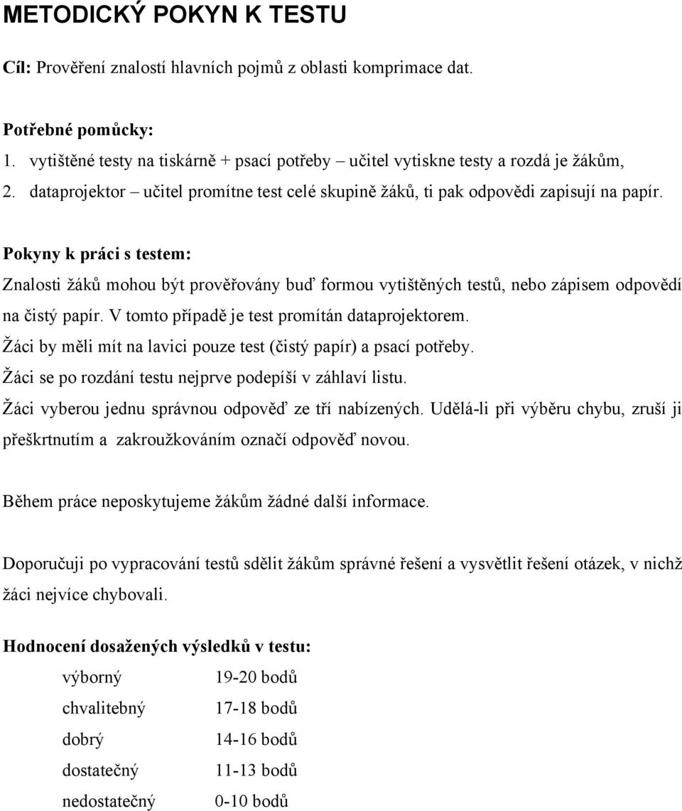 Pokyny k práci s testem: Znalosti žáků mohou být prověřovány buď formou vytištěných testů, nebo zápisem odpovědí na čistý papír. V tomto případě je test promítán dataprojektorem.