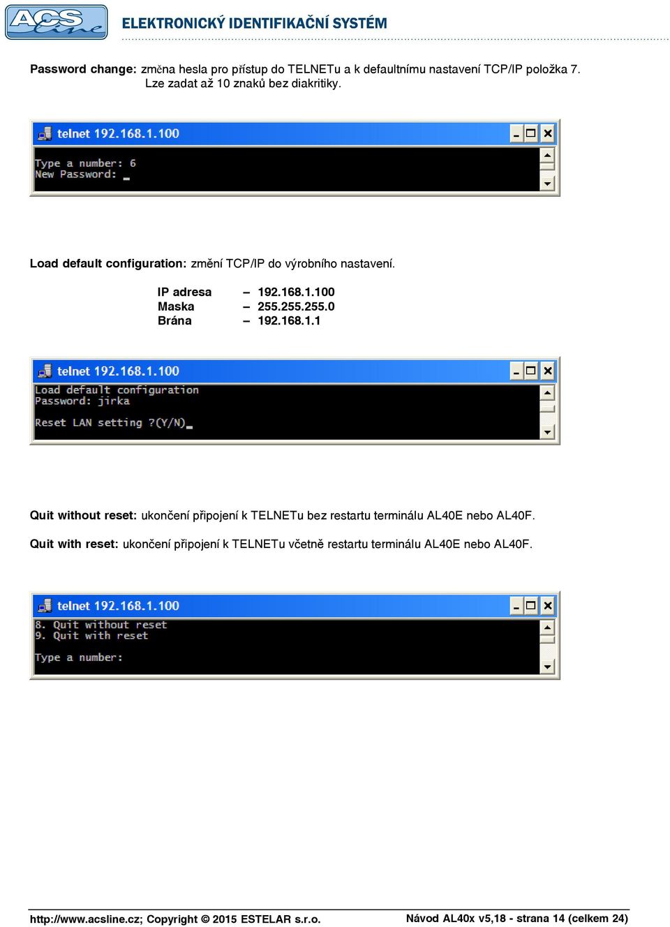 1.100 Maska 255.255.255.0 Brána 192.168.1.1 Quit without reset: ukončení připojení k TELNETu bez restartu terminálu AL40E nebo AL40F.