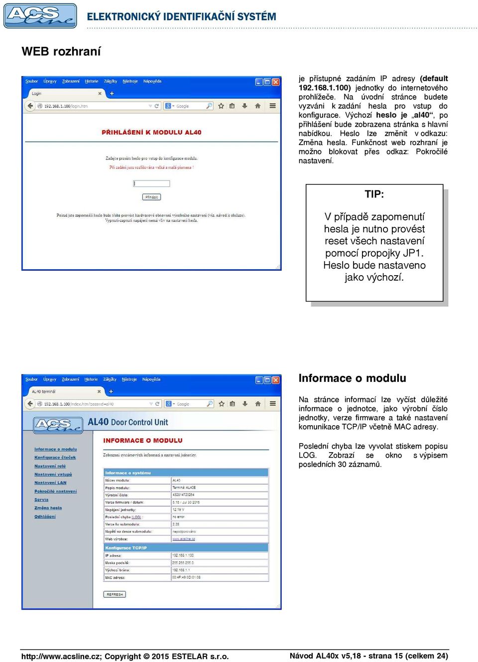 TIP: V případě zapomenutí hesla je nutno provést reset všech nastavení pomocí propojky JP1. Heslo bude nastaveno jako výchozí.