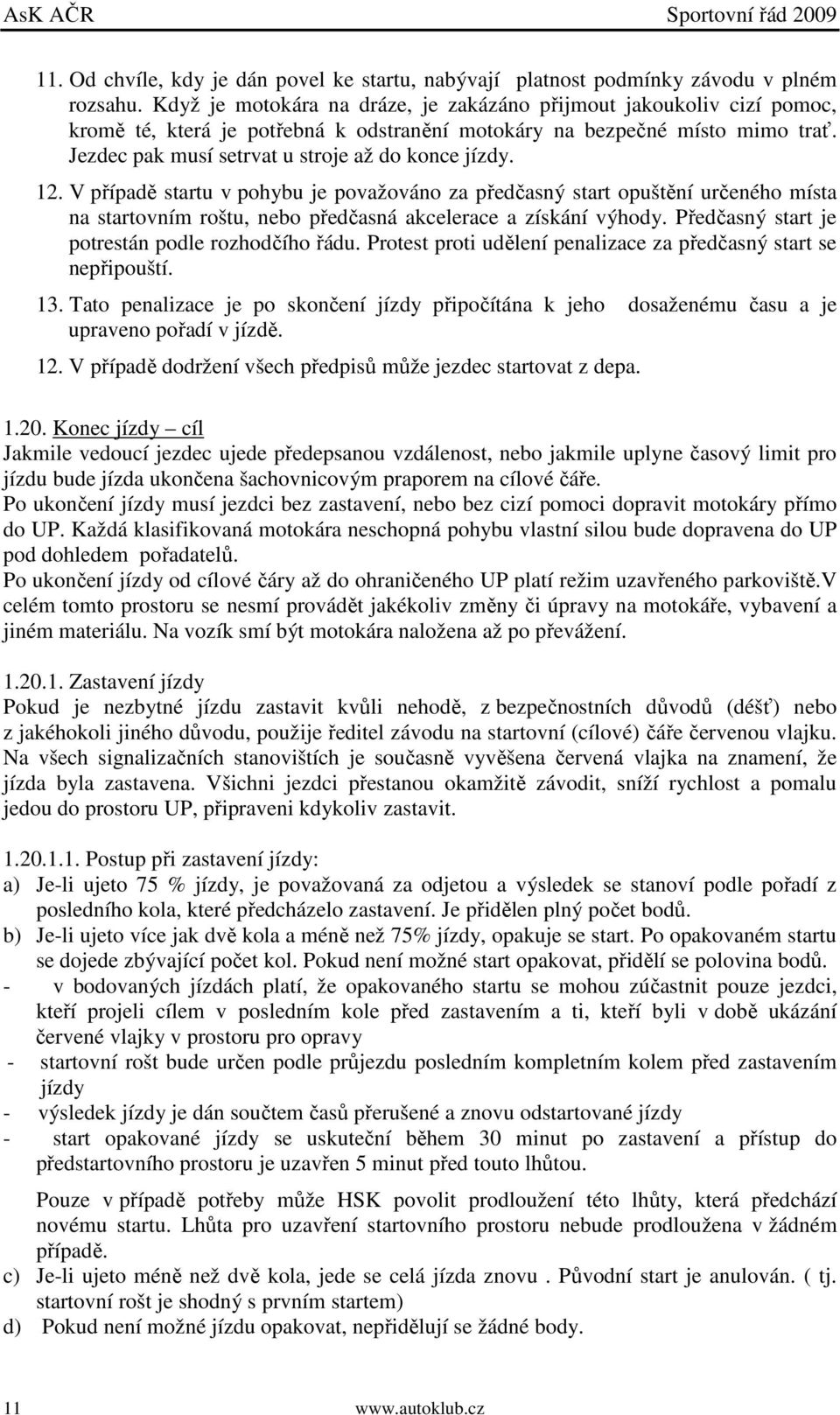 Jezdec pak musí setrvat u stroje až do konce jízdy. 12.