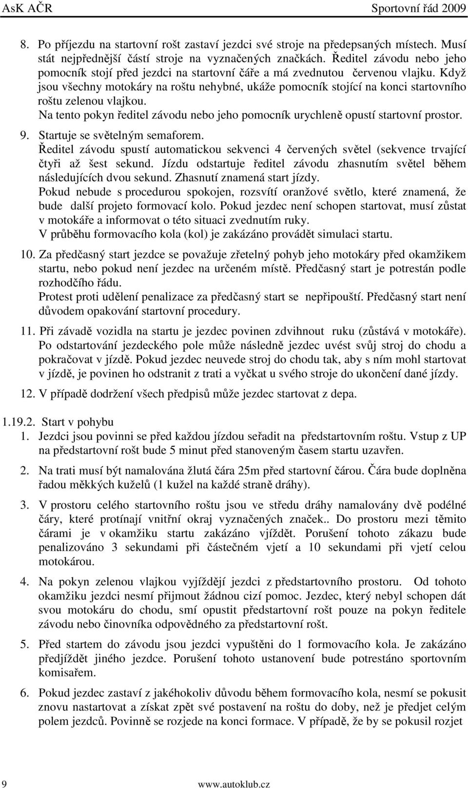 Když jsou všechny motokáry na roštu nehybné, ukáže pomocník stojící na konci startovního roštu zelenou vlajkou. Na tento pokyn ředitel závodu nebo jeho pomocník urychleně opustí startovní prostor. 9.