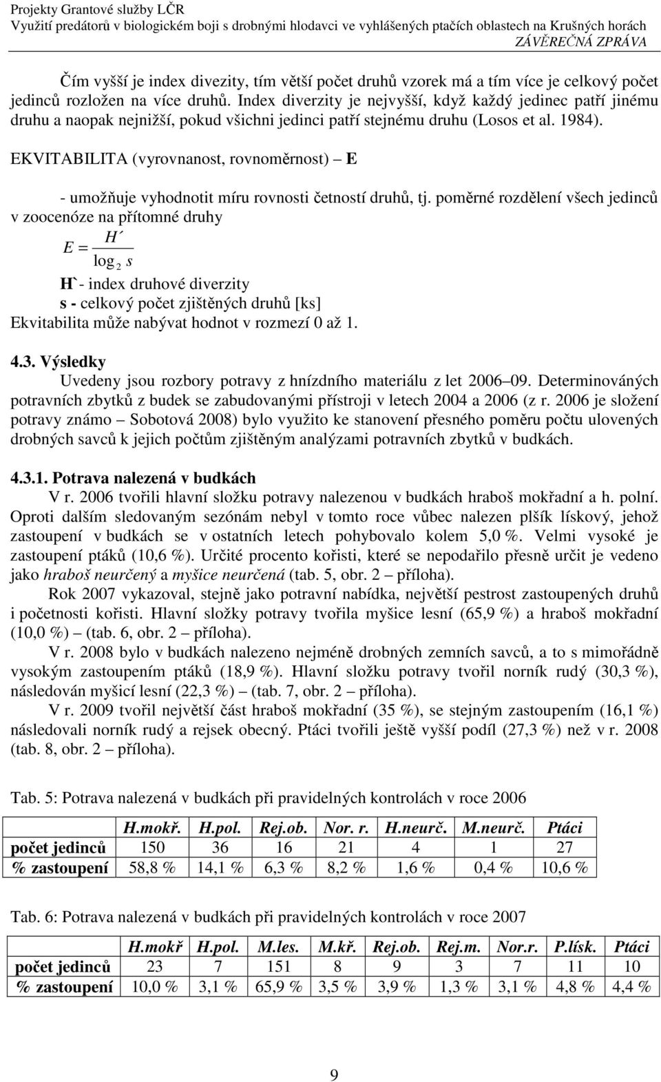 EKVITABILITA (vyrovnanost, rovnoměrnost) E - umožňuje vyhodnotit míru rovnosti četností druhů, tj.