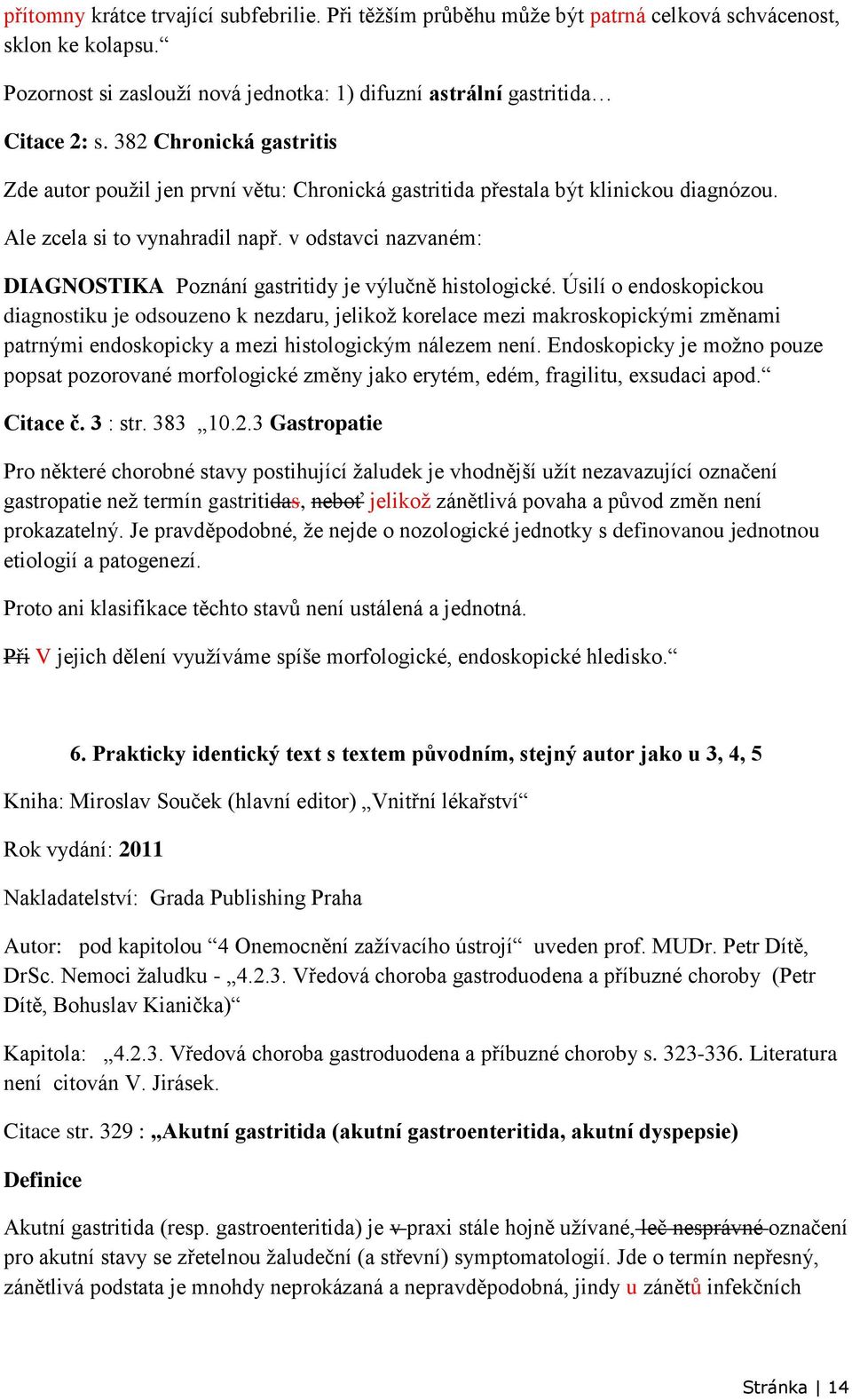 v odstavci nazvaném: DIAGNOSTIKA Poznání gastritidy je výlučně histologické.