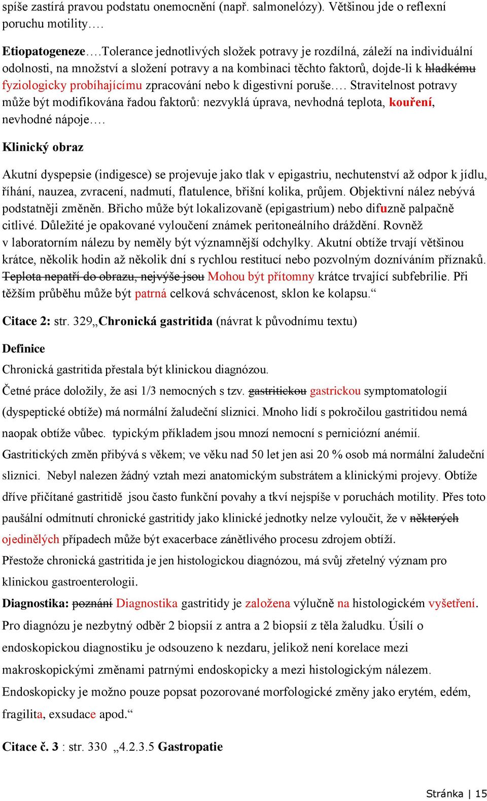 zpracování nebo k digestivní poruše. Stravitelnost potravy může být modifikována řadou faktorů: nezvyklá úprava, nevhodná teplota, kouření, nevhodné nápoje.