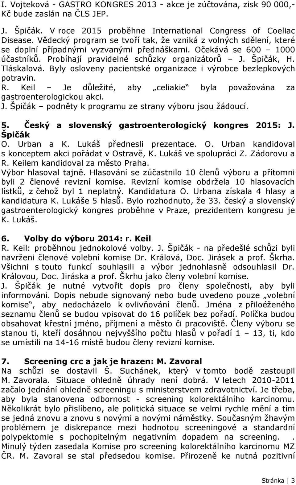 Tláskalová. Byly osloveny pacientské organizace i výrobce bezlepkových potravin. R. Keil Je důležité, aby celiakie byla považována za gastroenterologickou akci. J. Špičák podněty k programu ze strany výboru jsou žádoucí.