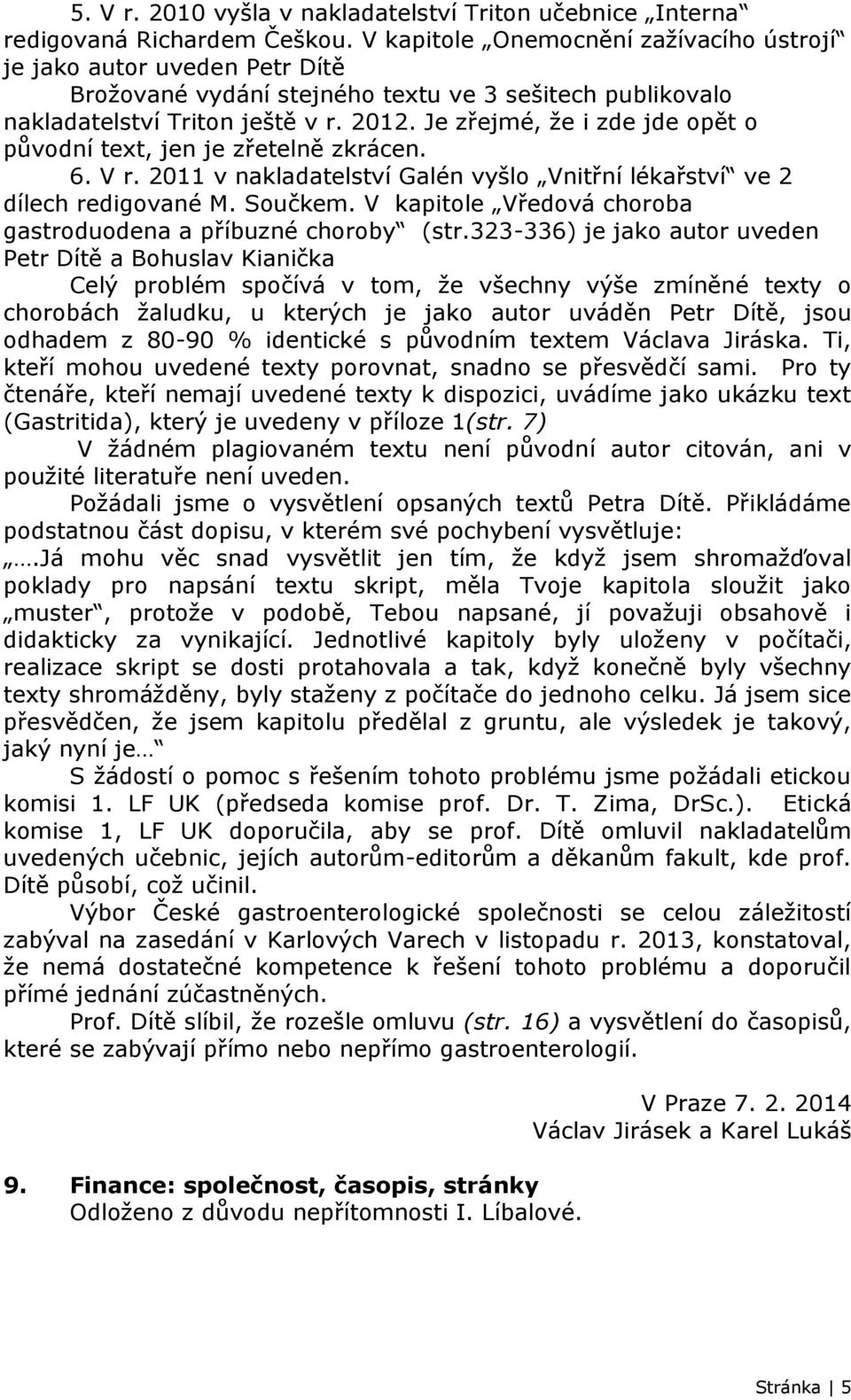 Je zřejmé, že i zde jde opět o původní text, jen je zřetelně zkrácen. 6. V r. 2011 v nakladatelství Galén vyšlo Vnitřní lékařství ve 2 dílech redigované M. Součkem.