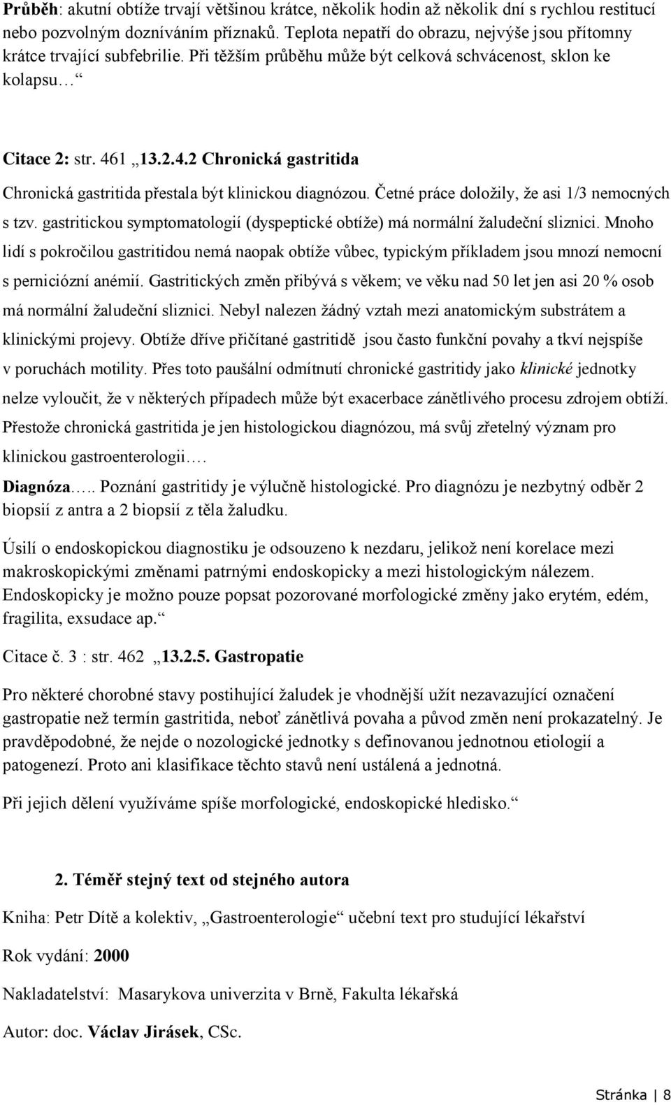 1 13.2.4.2 Chronická gastritida Chronická gastritida přestala být klinickou diagnózou. Četné práce doložily, že asi 1/3 nemocných s tzv.