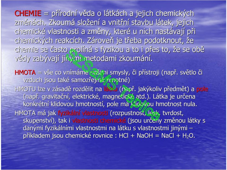 HMOTA = vše v e co vnímáme me našimi smysly, či i přístroji p (např.. světlo či vzduch jsou také samozřejm ejmě hmotné) HMOTU lze v zásadz sadě rozdělit na látku (např.