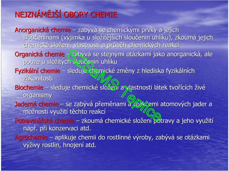 zákonitostí Biochemie sleduje chemické složen ení a vlastnosti látek l tvořících ch živé organismy Jaderná chemie se zabývá přeměnami a reakcemi atomových jader a možnosti využit ití těchto reakcí