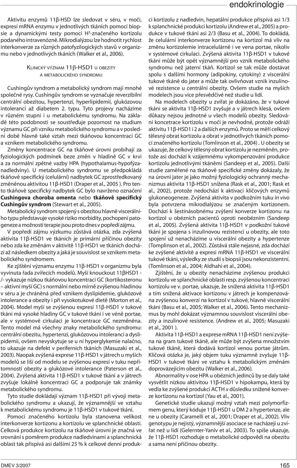 KLINICKÝ VÝZNAM 11β-HSD1 U OBEZITY A METABOLICKÉHO SYNDROMU Cushingův syndrom a metabolický syndrom mají mnohé společné rysy.