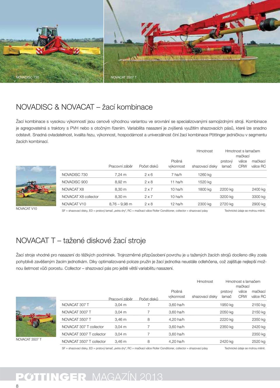 Snadná ovladatelnost, kvalita řezu, výkonnost, hospodárnost a univerzálnost činí žací kombinace Pöttinger jedničkou v segmentu žacích kombinací.