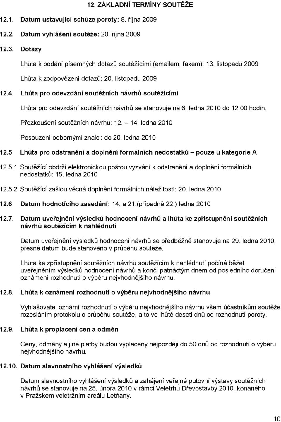 Lhůta pro odevzdání soutěţních návrhů soutěţícími Lhůta pro odevzdání soutěţních návrhů se stanovuje na 6. ledna 2010 do 12:00 hodin. Přezkoušení soutěţních návrhů: 12. 14.