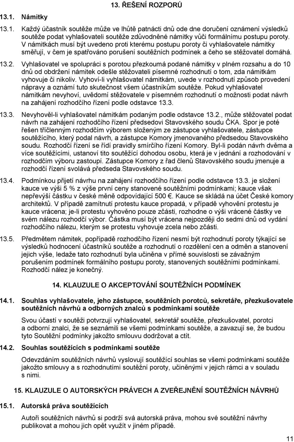 Vyhlašovatel ve spolupráci s porotou přezkoumá podané námitky v plném rozsahu a do 10 dnů od obdrţení námitek odešle stěţovateli písemné rozhodnutí o tom, zda námitkám vyhovuje či nikoliv.