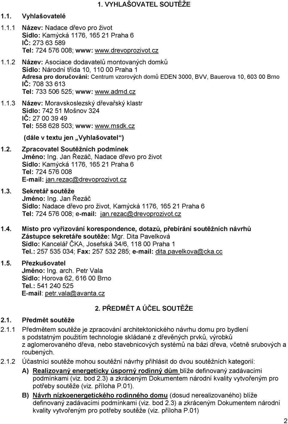 admd.cz 1.1.3 Název: Moravskoslezský dřevařský klastr Sídlo: 742 51 Mošnov 324 IČ: 27 00 39 49 Tel: 558 628 503; www: www.msdk.cz (dále v textu jen Vyhlašovatel ) 1.2. Zpracovatel Soutěţních podmínek Jméno: Ing.